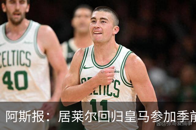 阿斯报：居莱尔回归皇马参加季前训练，新赛季他将面临位置竞争